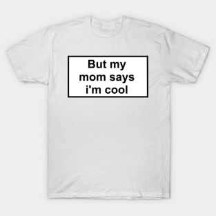 but my mom says i'm cool T-Shirt